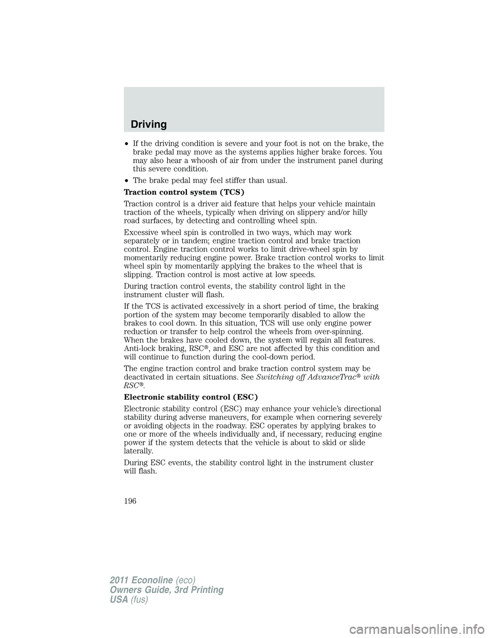 FORD E250 2011 Owners Manual •If the driving condition is severe and your foot is not on the brake, the
brake pedal may move as the systems applies higher brake forces. You
may also hear a whoosh of air from under the instrumen FORD E250 2011 Owners Manual •If the driving condition is severe and your foot is not on the brake, the
brake pedal may move as the systems applies higher brake forces. You
may also hear a whoosh of air from under the instrumen