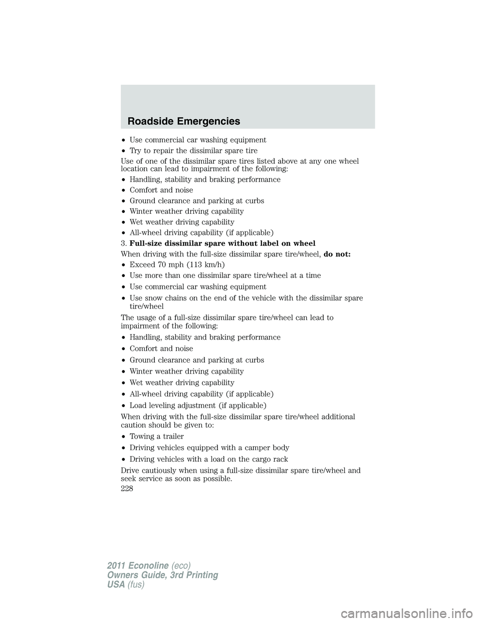 FORD E250 2011 Owners Manual •Use commercial car washing equipment
•Try to repair the dissimilar spare tire
Use of one of the dissimilar spare tires listed above at any one wheel
location can lead to impairment of the followi FORD E250 2011 Owners Manual •Use commercial car washing equipment
•Try to repair the dissimilar spare tire
Use of one of the dissimilar spare tires listed above at any one wheel
location can lead to impairment of the followi