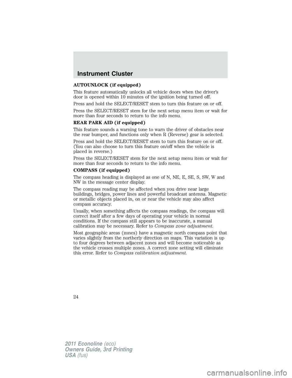 FORD E250 2011  Owners Manual AUTOUNLOCK (if equipped)
This feature automatically unlocks all vehicle doors when the driver’s
door is opened within 10 minutes of the ignition being turned off.
Press and hold the SELECT/RESET ste