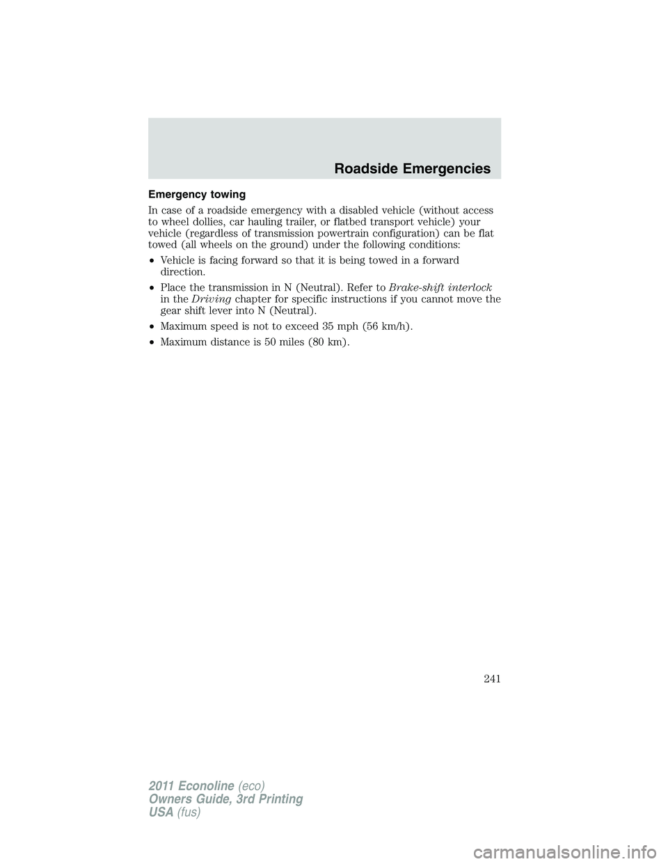 FORD E250 2011  Owners Manual Emergency towing
In case of a roadside emergency with a disabled vehicle (without access
to wheel dollies, car hauling trailer, or flatbed transport vehicle) your
vehicle (regardless of transmission p