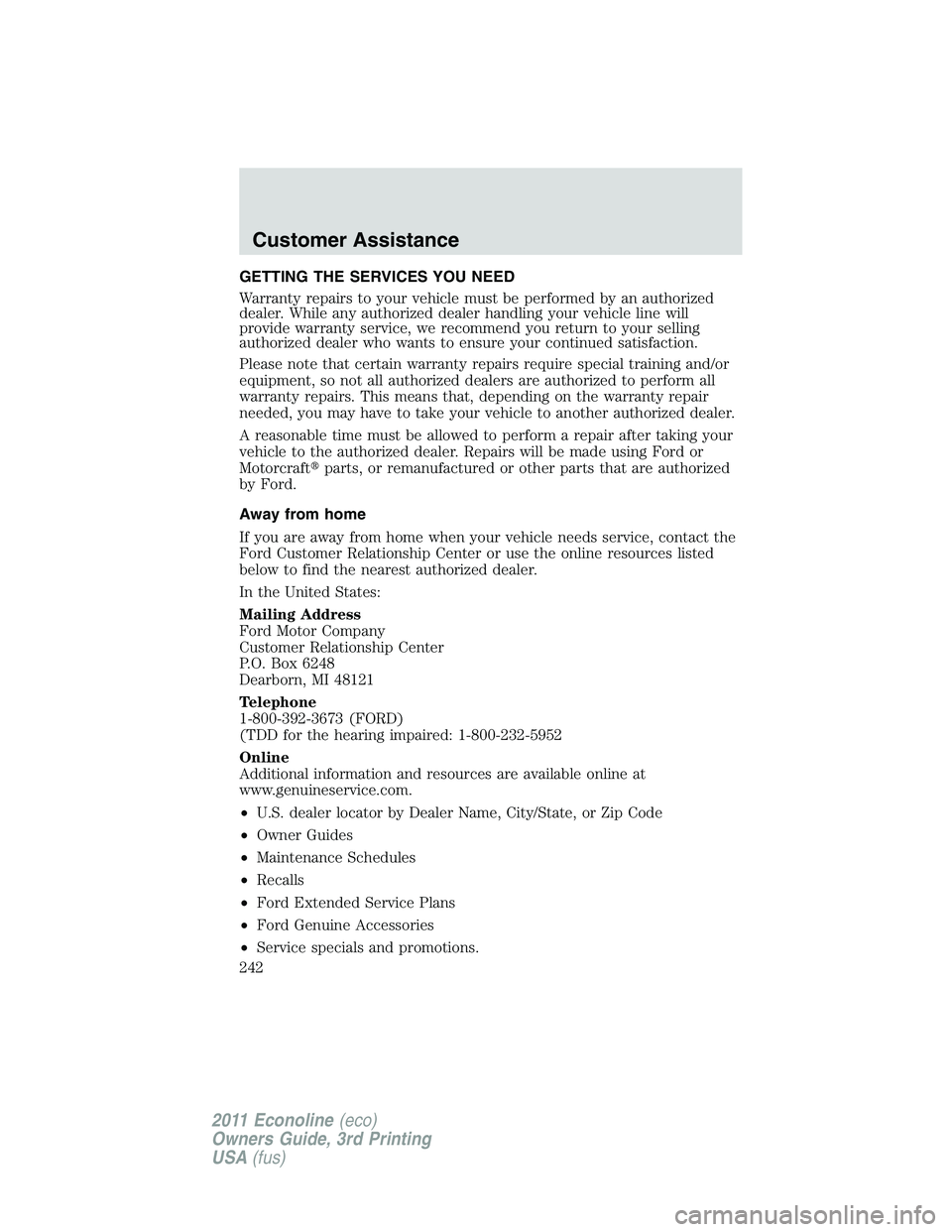 FORD E250 2011  Owners Manual GETTING THE SERVICES YOU NEED
Warranty repairs to your vehicle must be performed by an authorized
dealer. While any authorized dealer handling your vehicle line will
provide warranty service, we recom