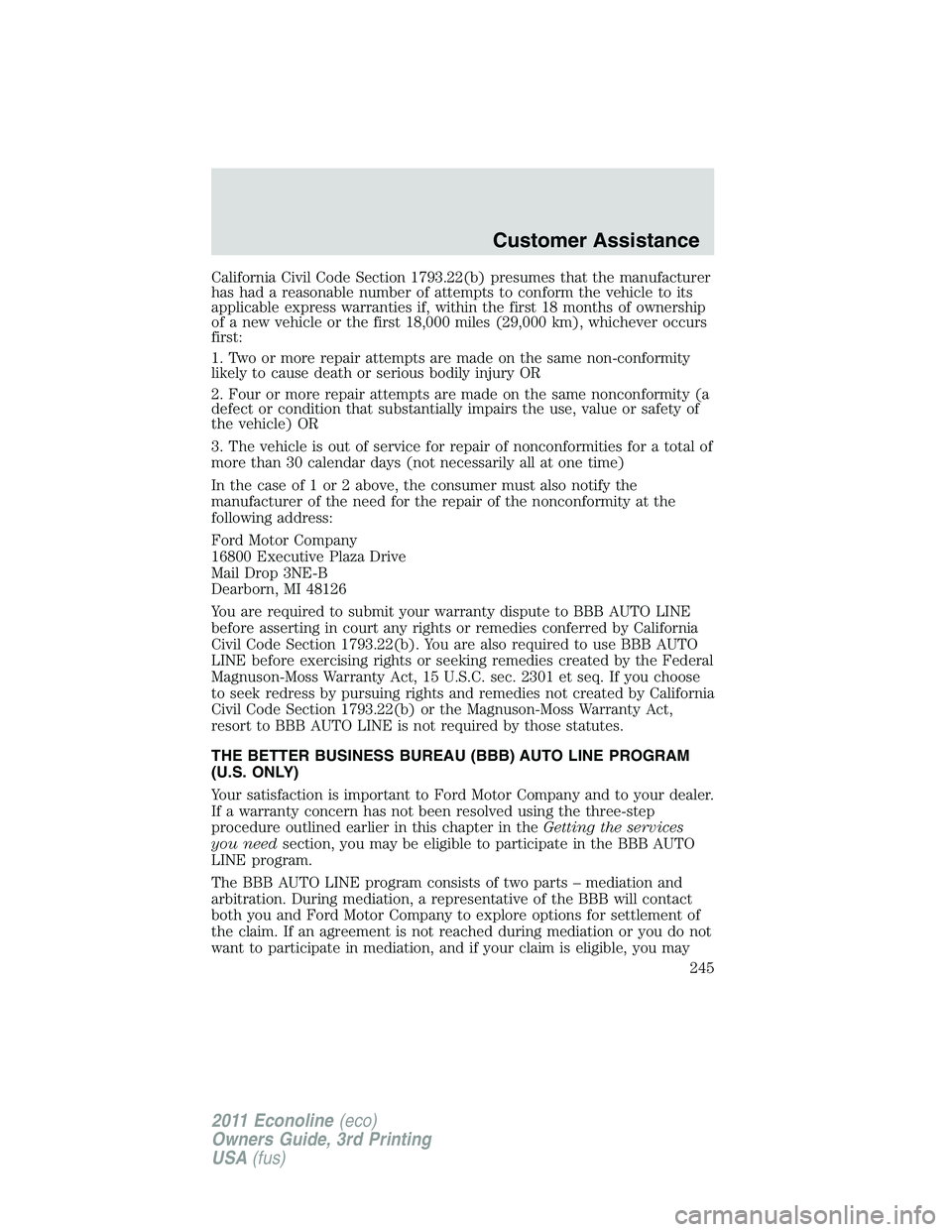 FORD E250 2011  Owners Manual California Civil Code Section 1793.22(b) presumes that the manufacturer
has had a reasonable number of attempts to conform the vehicle to its
applicable express warranties if, within the first 18 mont