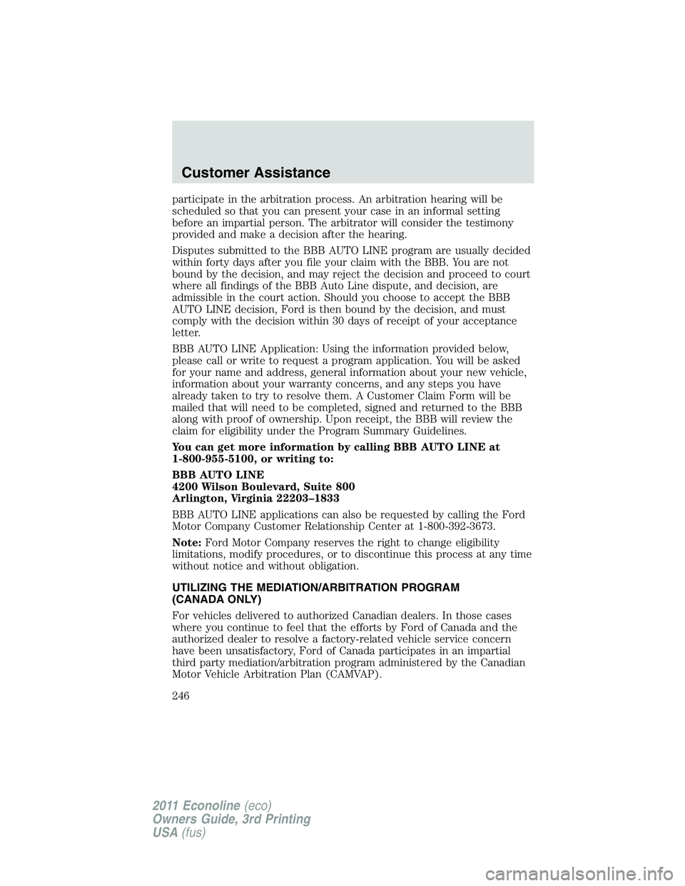 FORD E250 2011  Owners Manual participate in the arbitration process. An arbitration hearing will be
scheduled so that you can present your case in an informal setting
before an impartial person. The arbitrator will consider the t