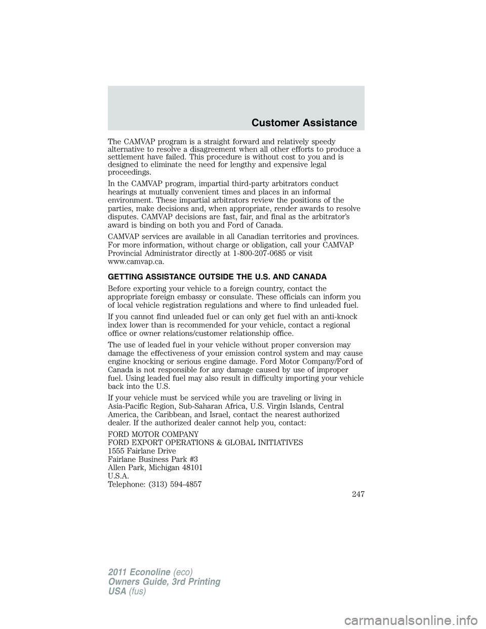 FORD E250 2011  Owners Manual The CAMVAP program is a straight forward and relatively speedy
alternative to resolve a disagreement when all other efforts to produce a
settlement have failed. This procedure is without cost to you a