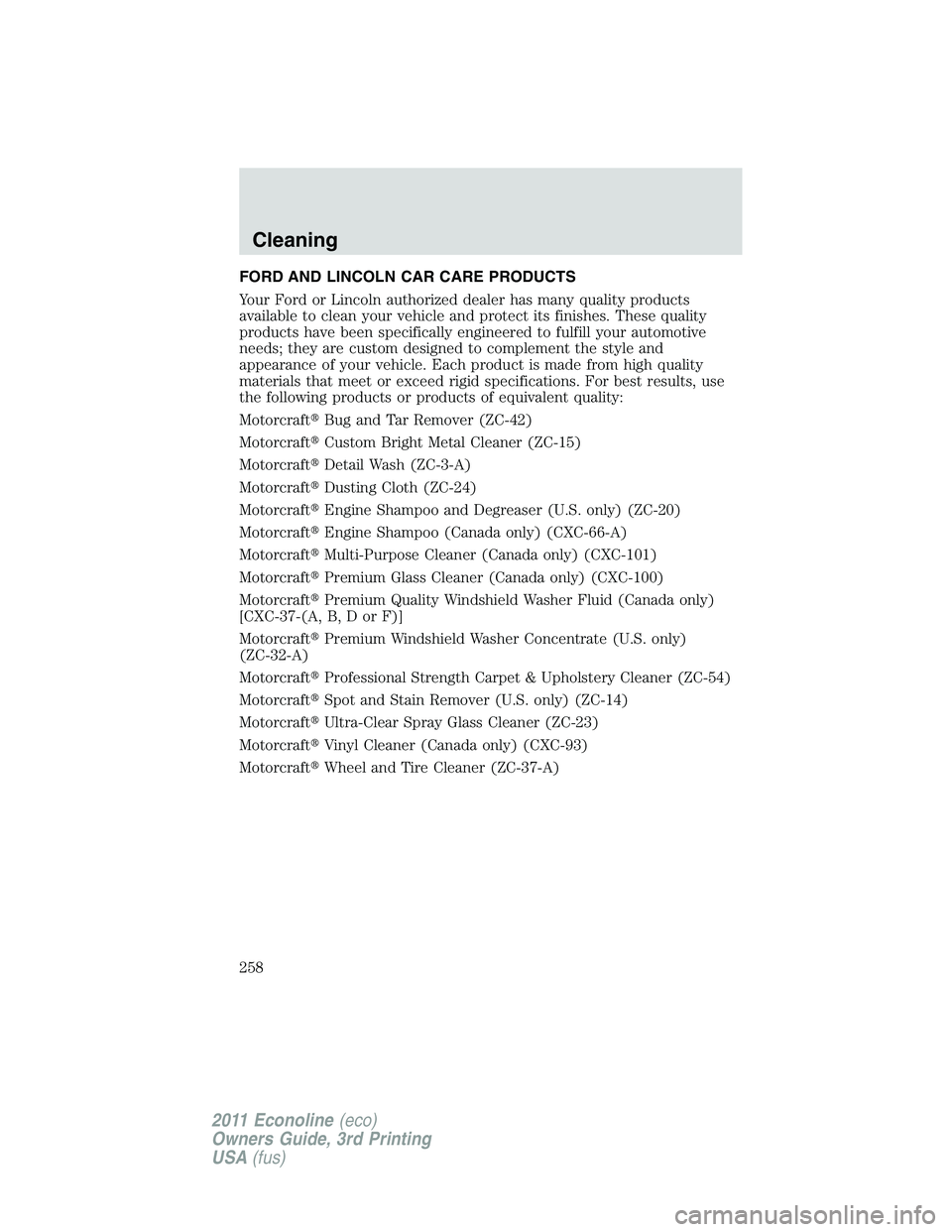 FORD E250 2011 Owners Manual FORD AND LINCOLN CAR CARE PRODUCTS
Your Ford or Lincoln authorized dealer has many quality products
available to clean your vehicle and protect its finishes. These quality
products have been specifica FORD E250 2011 Owners Manual FORD AND LINCOLN CAR CARE PRODUCTS
Your Ford or Lincoln authorized dealer has many quality products
available to clean your vehicle and protect its finishes. These quality
products have been specifica