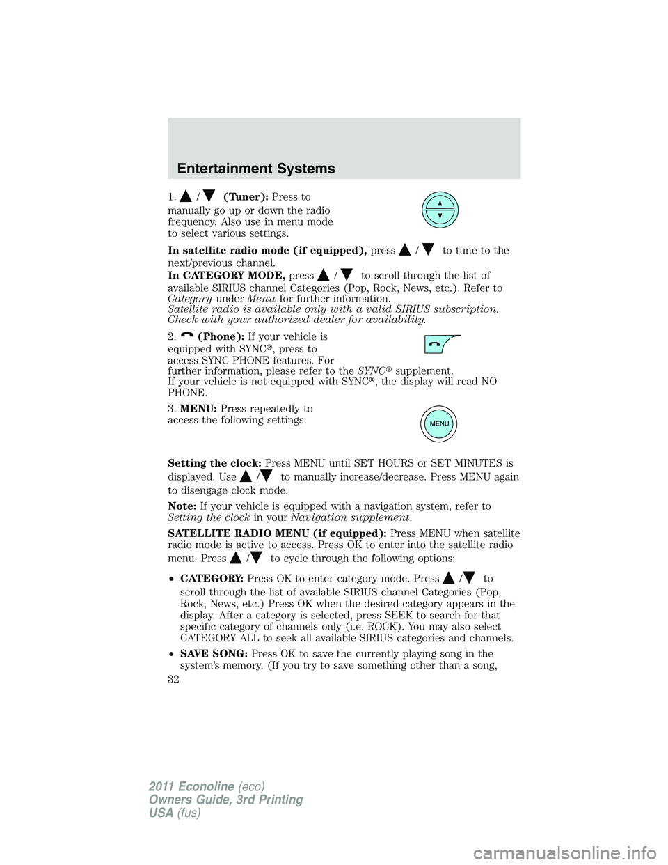 FORD E250 2011  Owners Manual 1./(Tuner):Press to
manually go up or down the radio
frequency. Also use in menu mode
to select various settings.
In satellite radio mode (if equipped),press
/to tune to the
next/previous channel.
In 