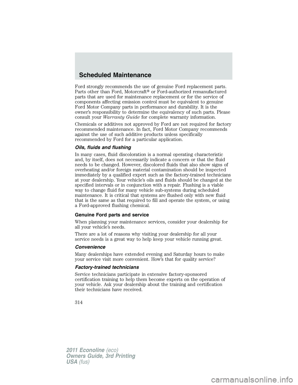 FORD E250 2011 Owners Manual Ford strongly recommends the use of genuine Ford replacement parts.
Parts other than Ford, Motorcraftor Ford-authorized remanufactured
parts that are used for maintenance replacement or for the servi FORD E250 2011 Owners Manual Ford strongly recommends the use of genuine Ford replacement parts.
Parts other than Ford, Motorcraftor Ford-authorized remanufactured
parts that are used for maintenance replacement or for the servi