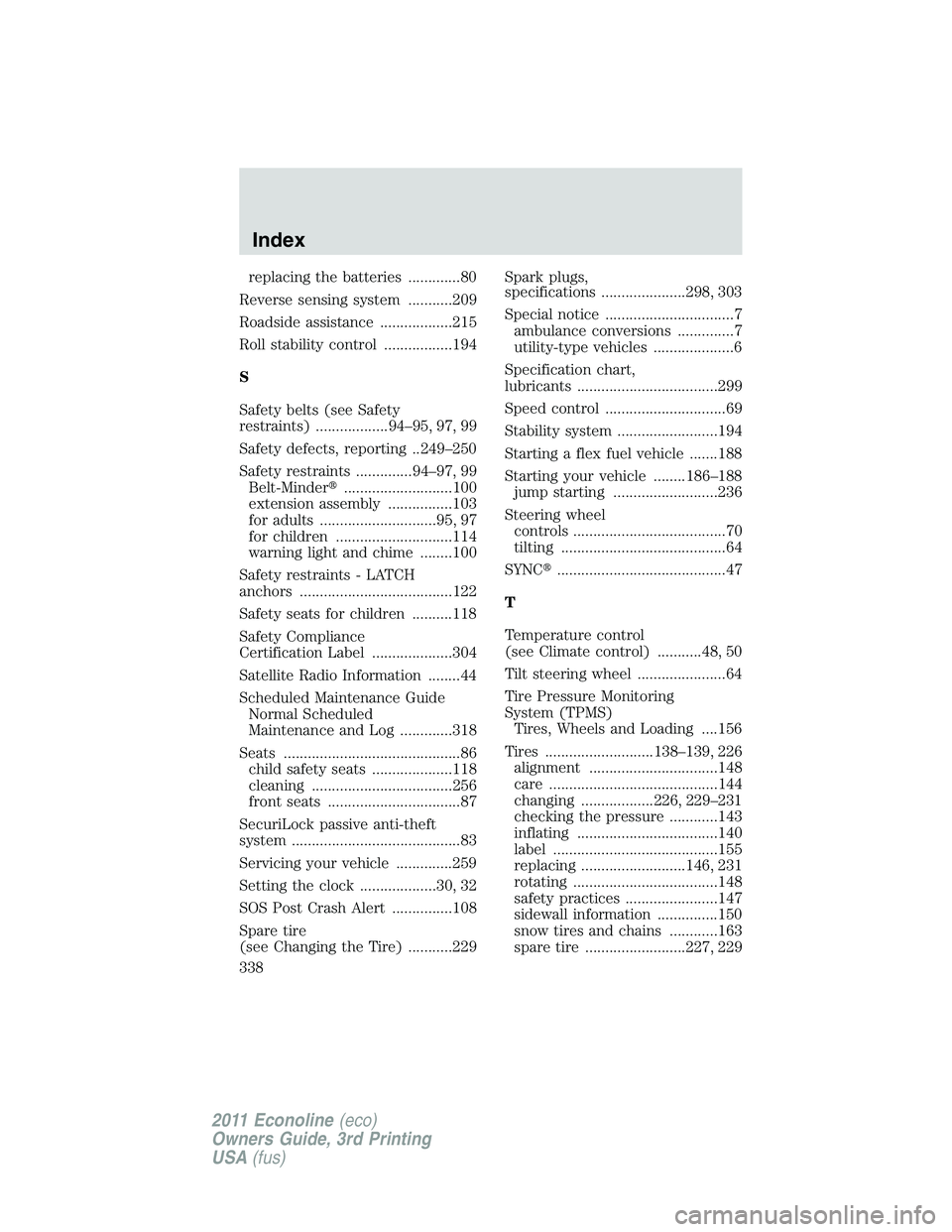 FORD E250 2011  Owners Manual replacing the batteries .............80
Reverse sensing system ...........209
Roadside assistance ..................215
Roll stability control .................194
S
Safety belts (see Safety
restraint
