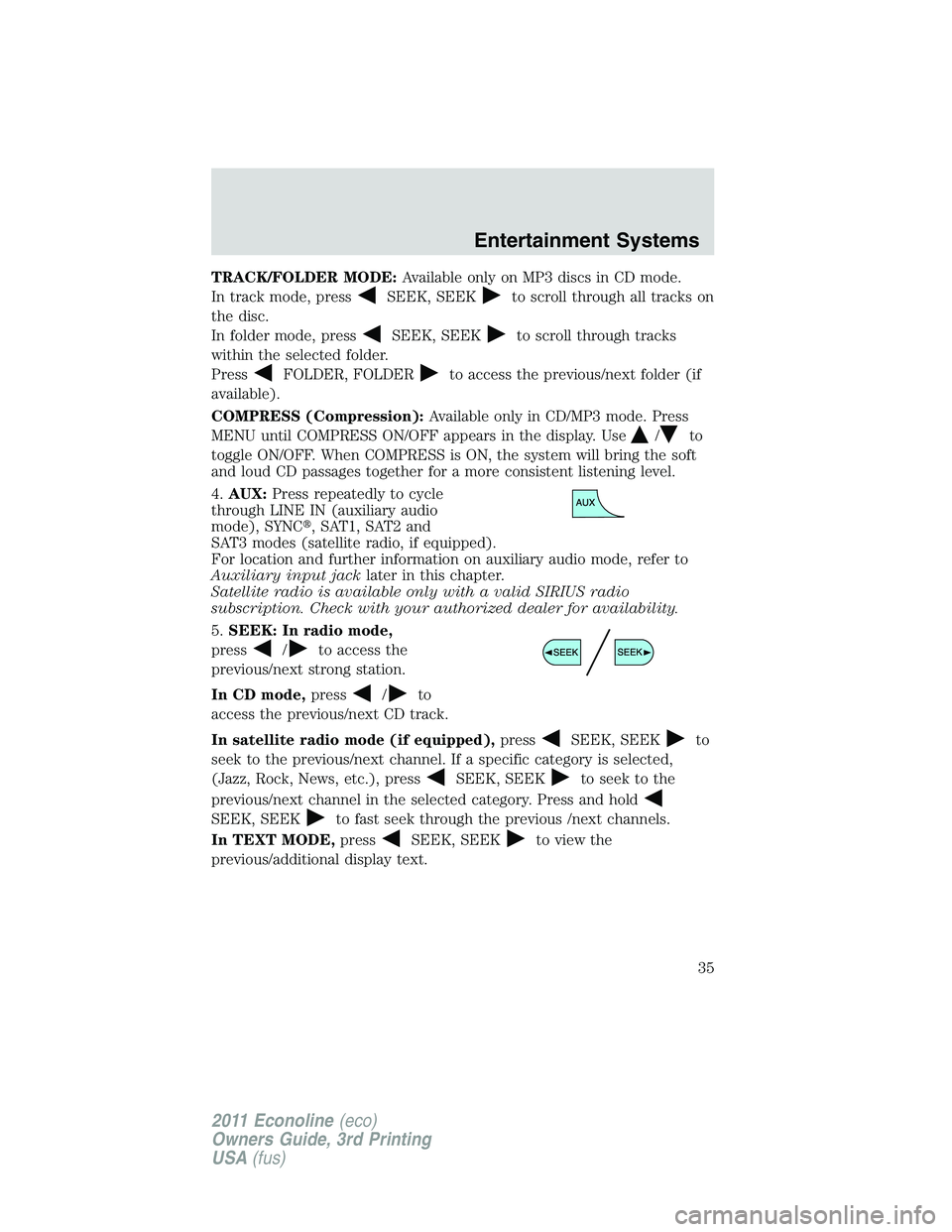 FORD E250 2011  Owners Manual TRACK/FOLDER MODE:Available only on MP3 discs in CD mode.
In track mode, press
SEEK, SEEKto scroll through all tracks on
the disc.
In folder mode, press
SEEK, SEEKto scroll through tracks
within the s