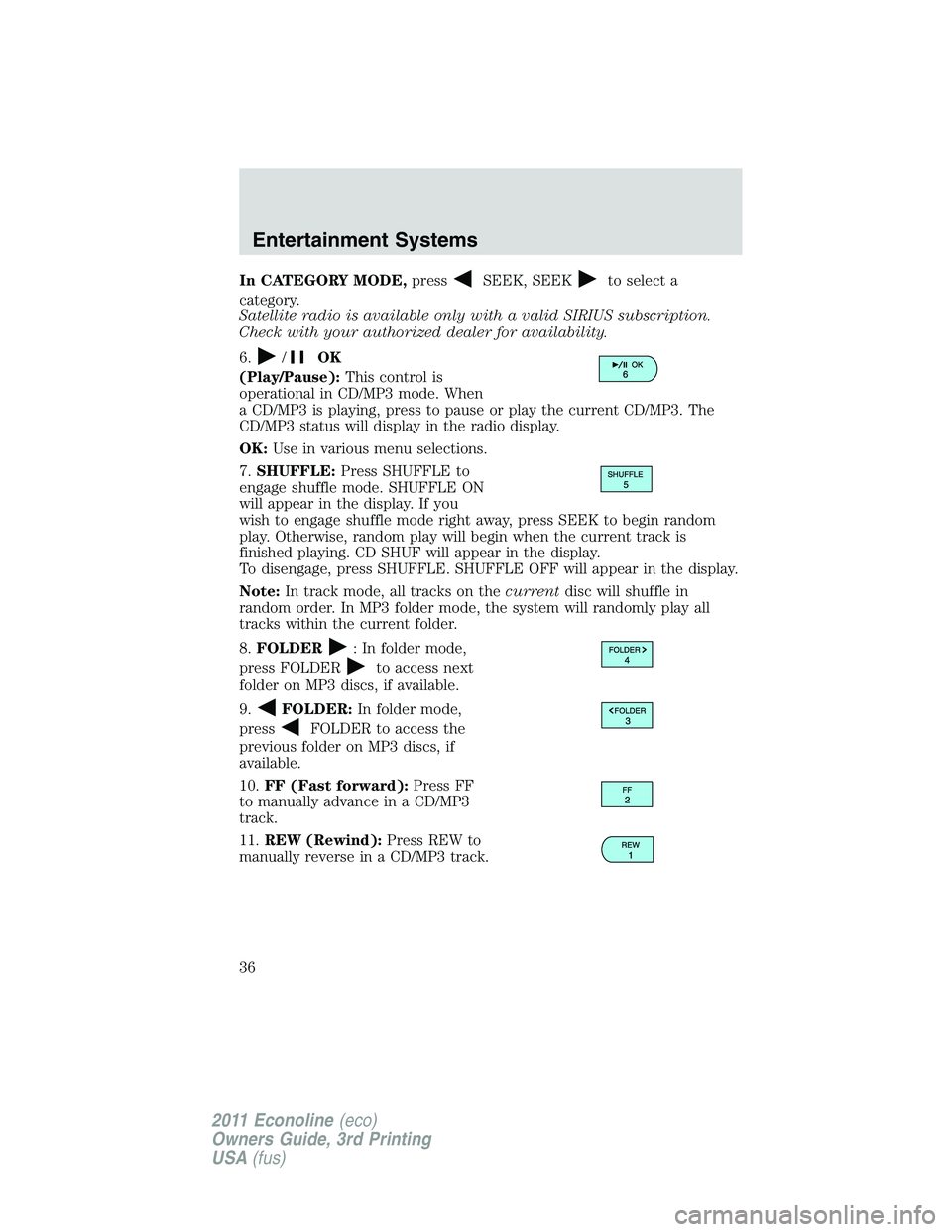 FORD E250 2011  Owners Manual In CATEGORY MODE,pressSEEK, SEEKto select a
category.
Satellite radio is available only with a valid SIRIUS subscription.
Check with your authorized dealer for availability.
6.
/OK
(Play/Pause):This c