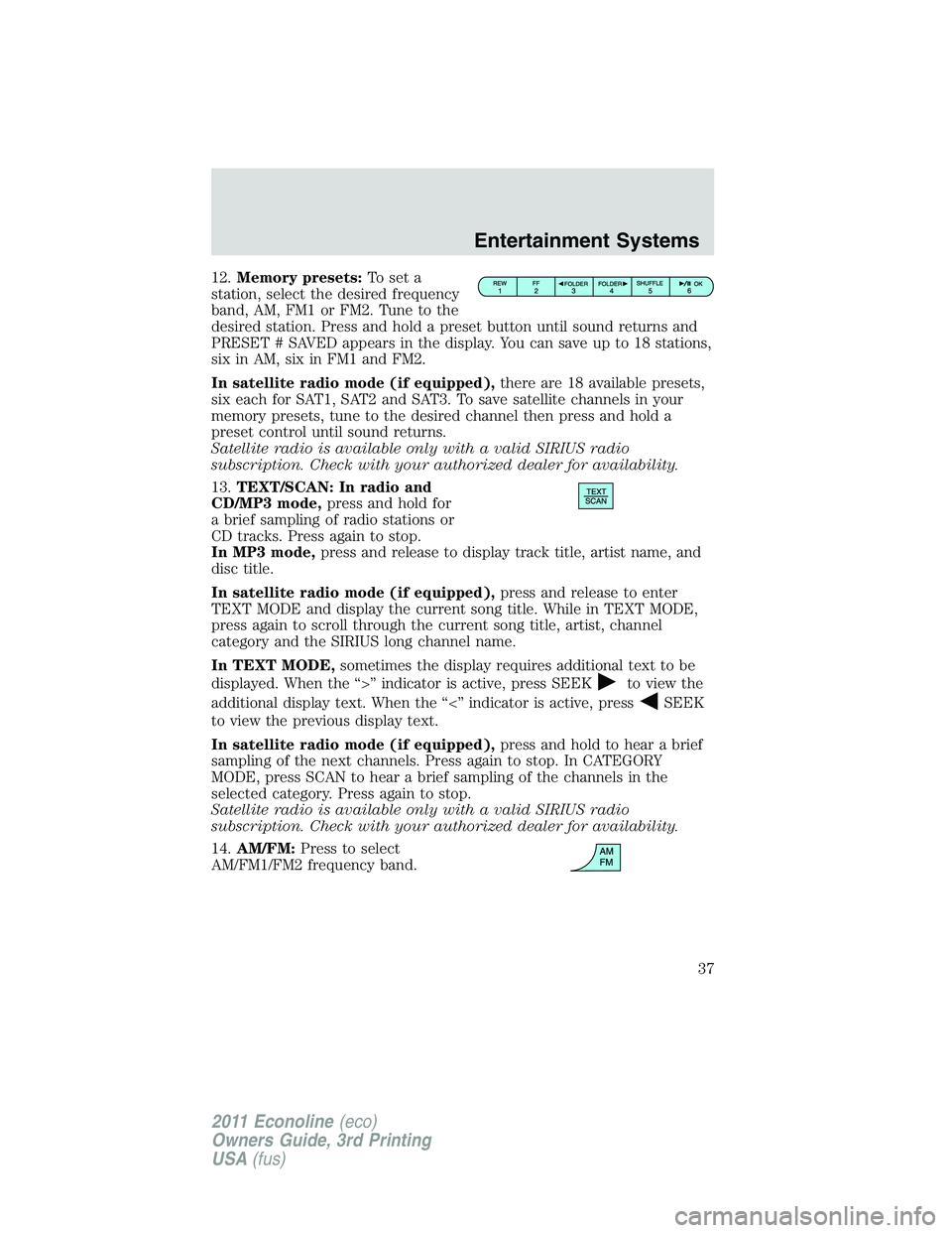 FORD E250 2011  Owners Manual 12.Memory presets:To set a
station, select the desired frequency
band, AM, FM1 or FM2. Tune to the
desired station. Press and hold a preset button until sound returns and
PRESET # SAVED appears in the