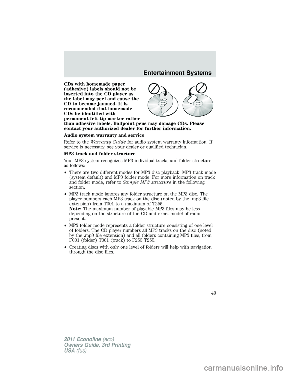 FORD E250 2011  Owners Manual CDs with homemade paper
(adhesive) labels should not be
inserted into the CD player as
the label may peel and cause the
CD to become jammed. It is
recommended that homemade
CDs be identified with
perm