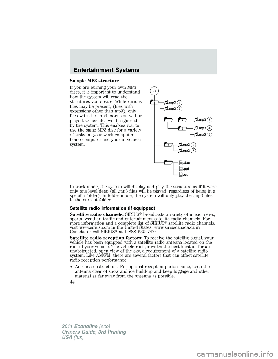 FORD E250 2011  Owners Manual Sample MP3 structure
If you are burning your own MP3
discs, it is important to understand
how the system will read the
structures you create. While various
files may be present, (files with
extensions