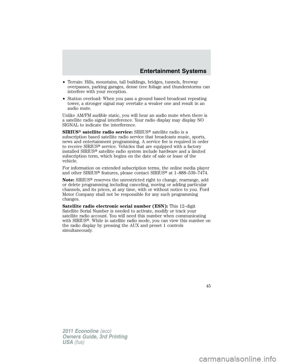 FORD E250 2011  Owners Manual •Terrain: Hills, mountains, tall buildings, bridges, tunnels, freeway
overpasses, parking garages, dense tree foliage and thunderstorms can
interfere with your reception.
•Station overload: When y