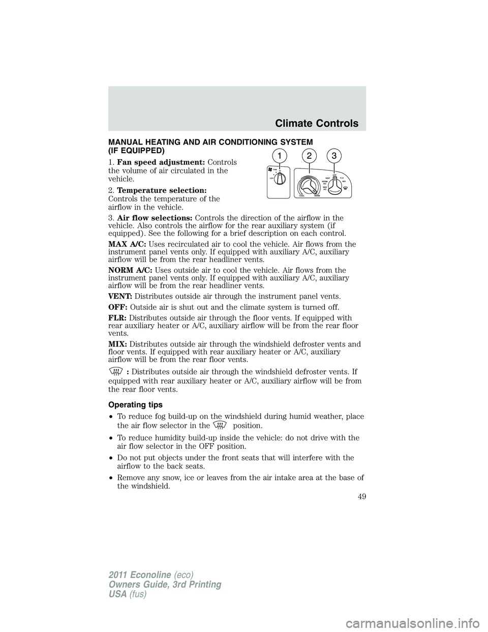 FORD E250 2011  Owners Manual MANUAL HEATING AND AIR CONDITIONING SYSTEM
(IF EQUIPPED)
1.Fan speed adjustment:Controls
the volume of air circulated in the
vehicle.
2.Temperature selection:
Controls the temperature of the
airflow i