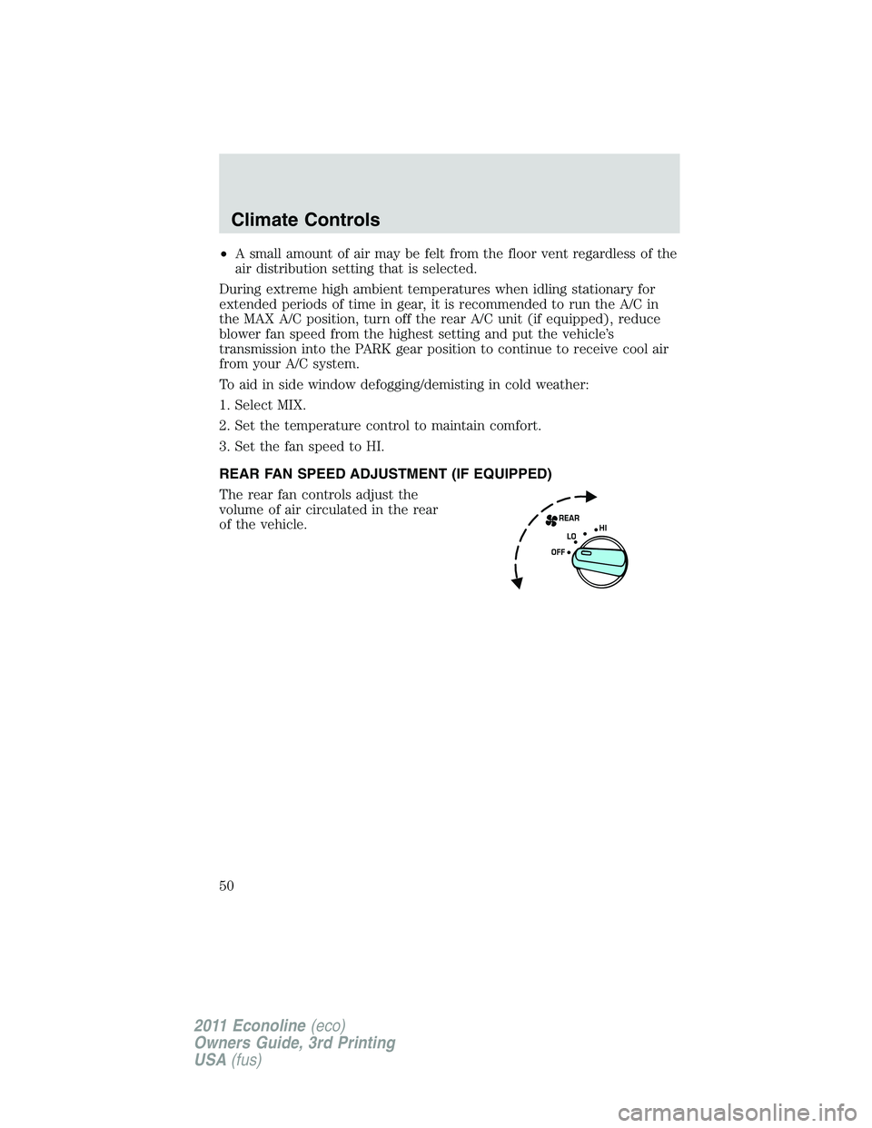 FORD E250 2011  Owners Manual •A small amount of air may be felt from the floor vent regardless of the
air distribution setting that is selected.
During extreme high ambient temperatures when idling stationary for
extended perio