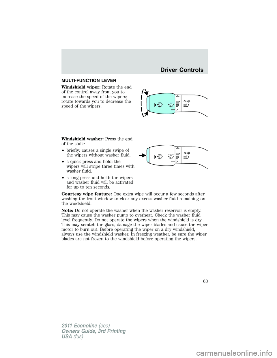 FORD E250 2011  Owners Manual MULTI-FUNCTION LEVER
Windshield wiper:Rotate the end
of the control away from you to
increase the speed of the wipers;
rotate towards you to decrease the
speed of the wipers.
Windshield washer:Press t