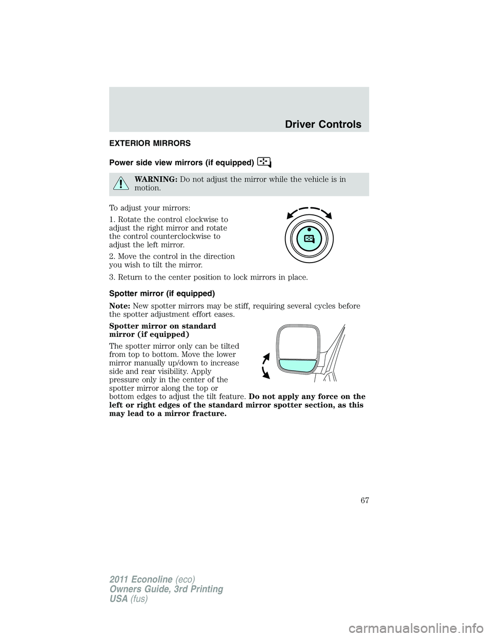 FORD E250 2011  Owners Manual EXTERIOR MIRRORS
Power side view mirrors (if equipped)
WARNING:Do not adjust the mirror while the vehicle is in
motion.
To adjust your mirrors:
1. Rotate the control clockwise to
adjust the right mirr