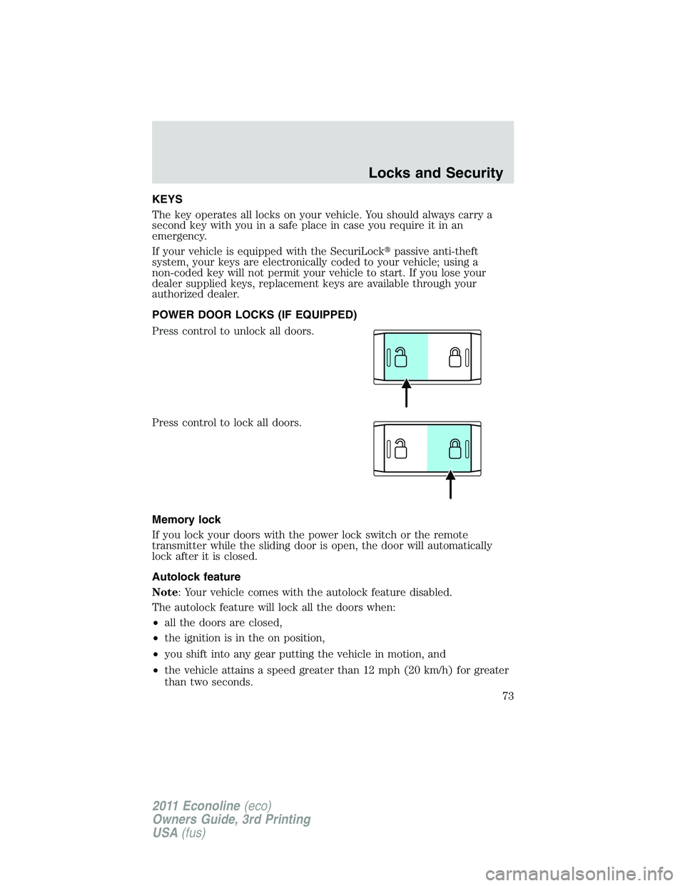FORD E250 2011  Owners Manual KEYS
The key operates all locks on your vehicle. You should always carry a
second key with you in a safe place in case you require it in an
emergency.
If your vehicle is equipped with the SecuriLockp