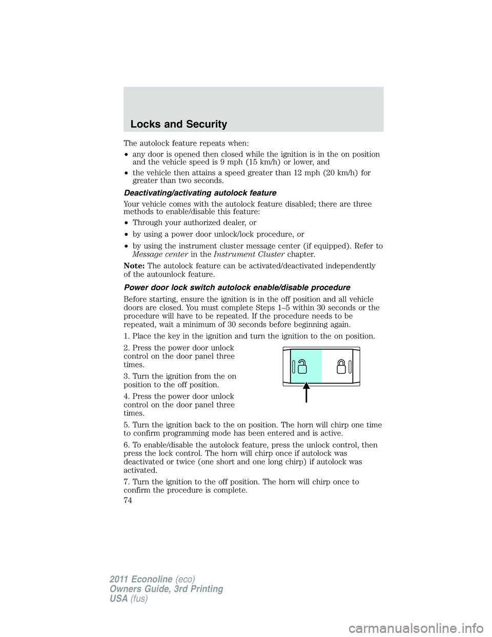 FORD E250 2011  Owners Manual The autolock feature repeats when:
•any door is opened then closed while the ignition is in the on position
and the vehicle speed is 9 mph (15 km/h) or lower, and
•the vehicle then attains a speed