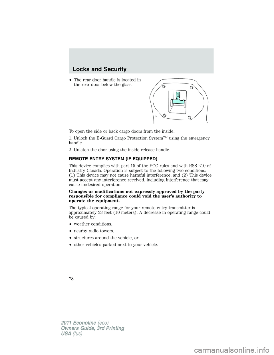 FORD E250 2011  Owners Manual •The rear door handle is located in
the rear door below the glass.
To open the side or back cargo doors from the inside:
1. Unlock the E-Guard Cargo Protection System™ using the emergency
handle.
