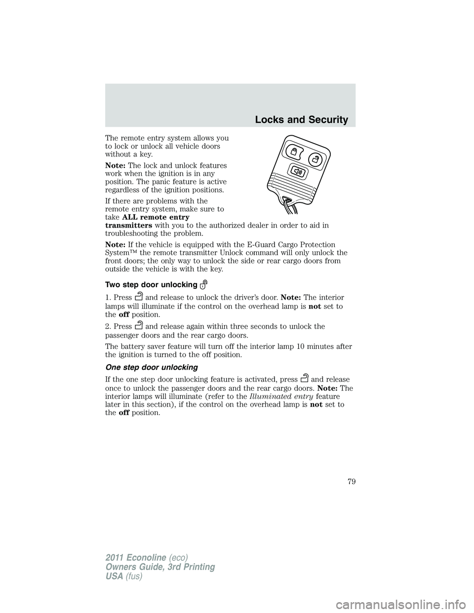 FORD E250 2011  Owners Manual The remote entry system allows you
to lock or unlock all vehicle doors
without a key.
Note:The lock and unlock features
work when the ignition is in any
position. The panic feature is active
regardles