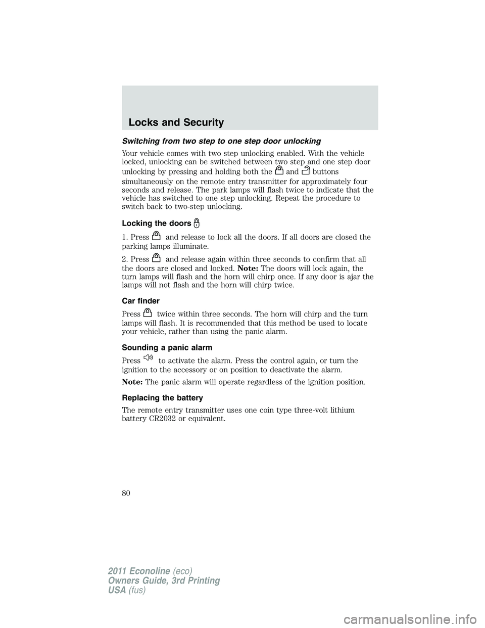 FORD E250 2011  Owners Manual Switching from two step to one step door unlocking
Your vehicle comes with two step unlocking enabled. With the vehicle
locked, unlocking can be switched between two step and one step door
unlocking b