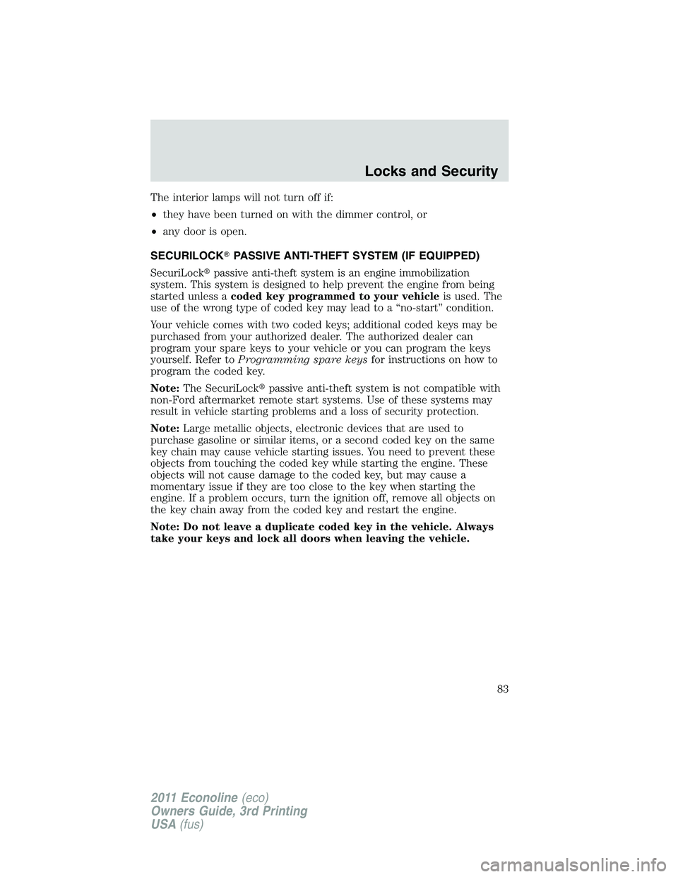 FORD E250 2011  Owners Manual The interior lamps will not turn off if:
•they have been turned on with the dimmer control, or
•any door is open.
SECURILOCKPASSIVE ANTI-THEFT SYSTEM (IF EQUIPPED)
SecuriLockpassive anti-theft s