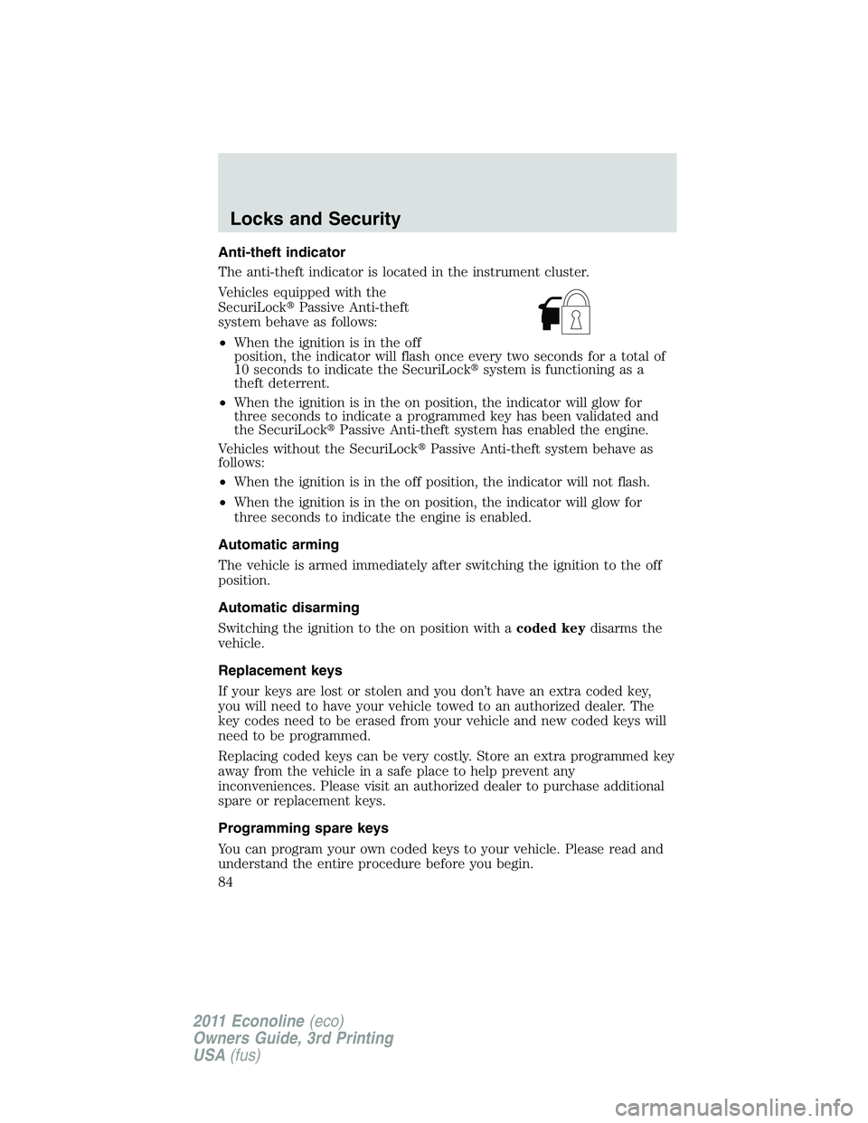 FORD E250 2011  Owners Manual Anti-theft indicator
The anti-theft indicator is located in the instrument cluster.
Vehicles equipped with the
SecuriLockPassive Anti-theft
system behave as follows:
•When the ignition is in the of