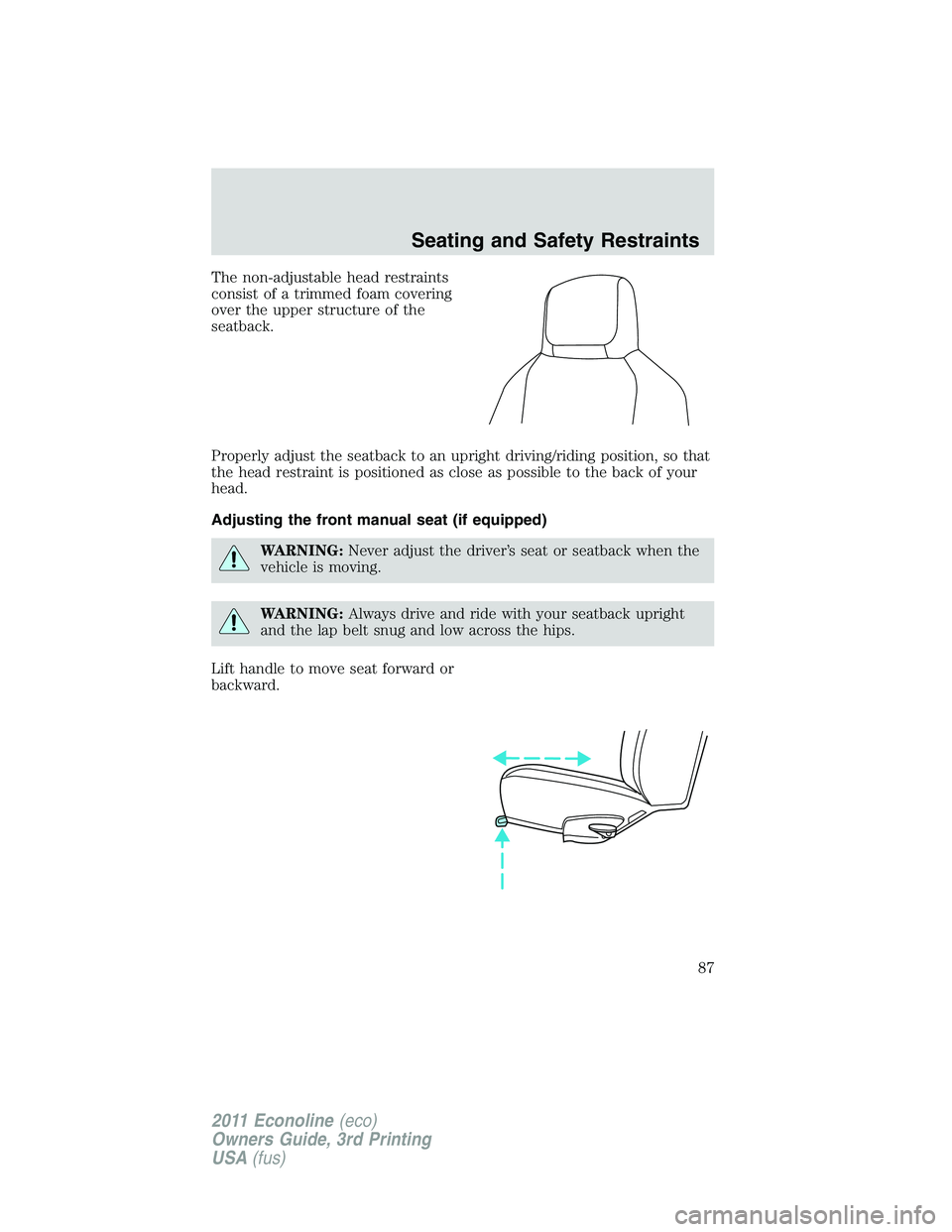 FORD E250 2011  Owners Manual The non-adjustable head restraints
consist of a trimmed foam covering
over the upper structure of the
seatback.
Properly adjust the seatback to an upright driving/riding position, so that
the head res