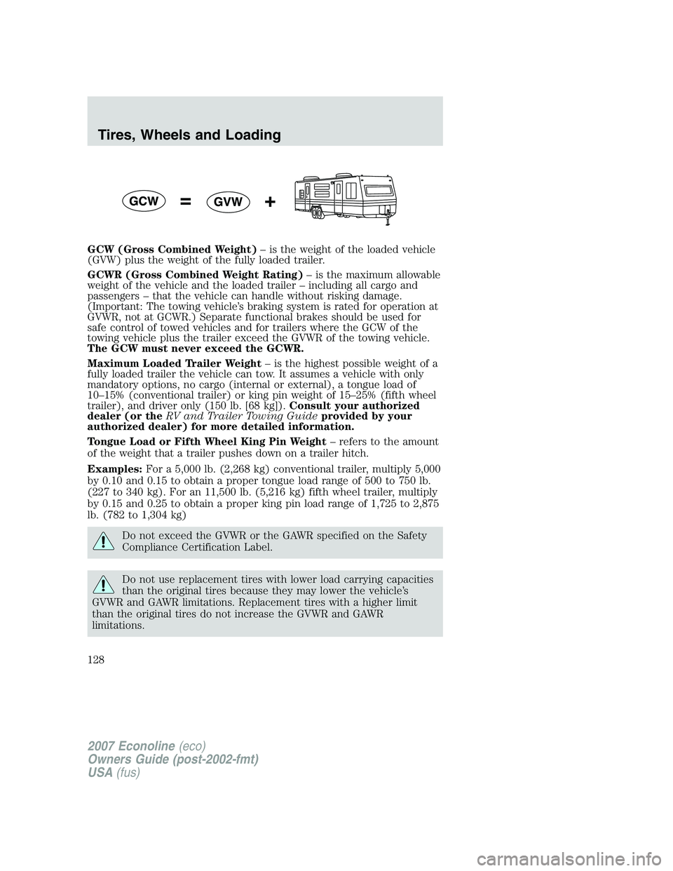 FORD E350 2007  Owners Manual GCW (Gross Combined Weight)– is the weight of the loaded vehicle
(GVW) plus the weight of the fully loaded trailer.
GCWR (Gross Combined Weight Rating)– is the maximum allowable
weight of the vehi
