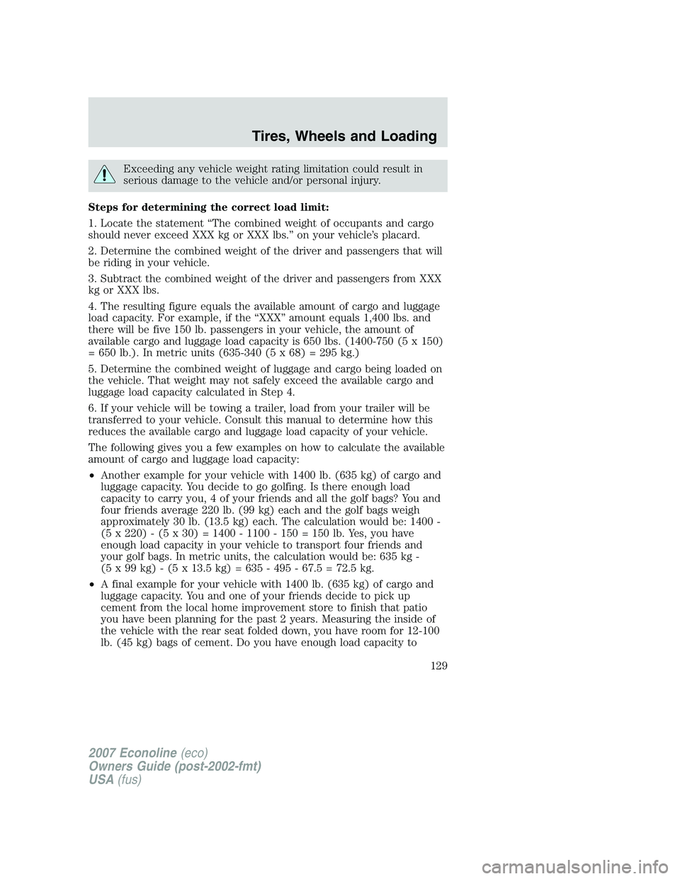 FORD E350 2007  Owners Manual Exceeding any vehicle weight rating limitation could result in
serious damage to the vehicle and/or personal injury.
Steps for determining the correct load limit:
1. Locate the statement “The combin