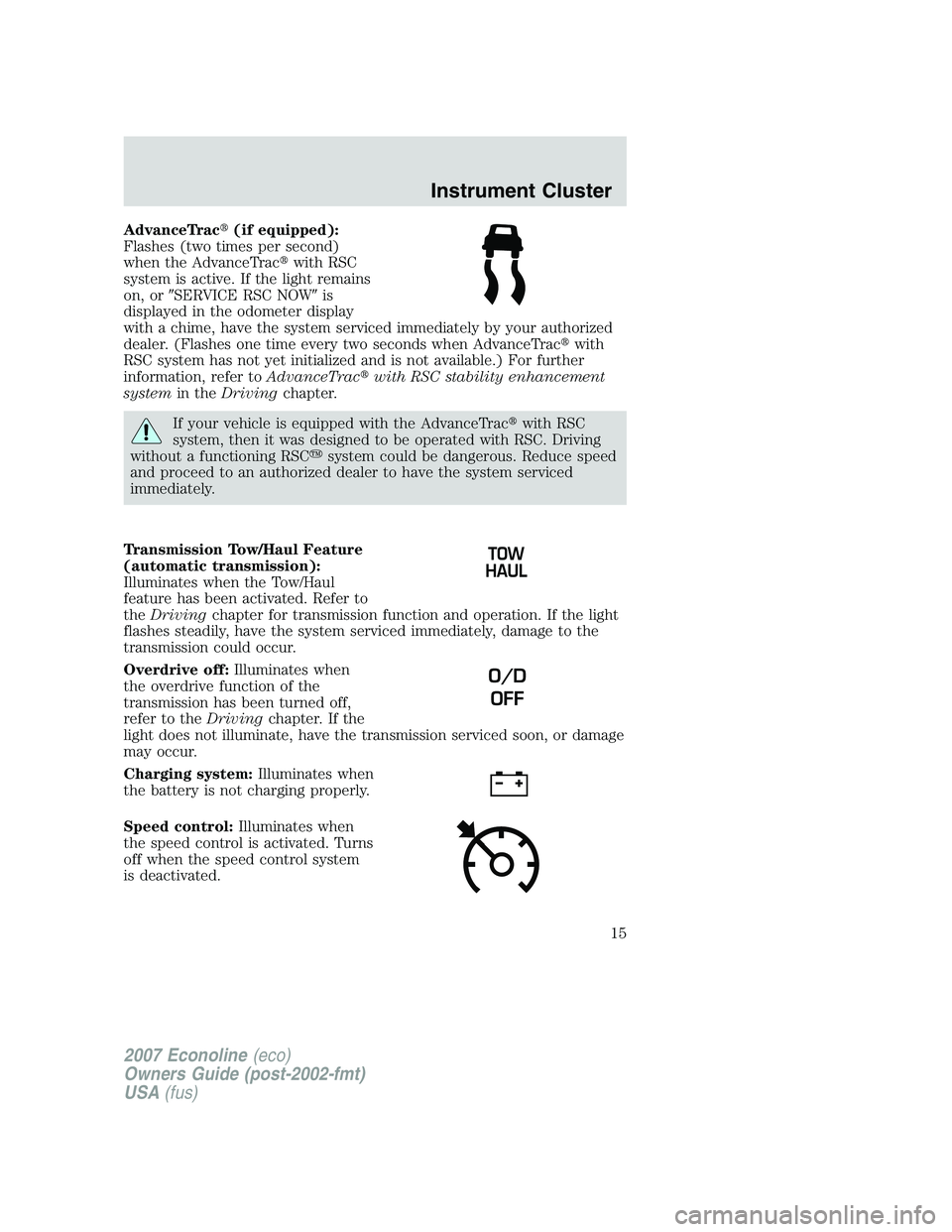 FORD E350 2007 Owners Manual AdvanceTrac(if equipped):
Flashes (two times per second)
when the AdvanceTracwith RSC
system is active. If the light remains
on, orSERVICE RSC NOWis
displayed in the odometer display
with a chime, FORD E350 2007 Owners Manual AdvanceTrac(if equipped):
Flashes (two times per second)
when the AdvanceTracwith RSC
system is active. If the light remains
on, orSERVICE RSC NOWis
displayed in the odometer display
with a chime,
