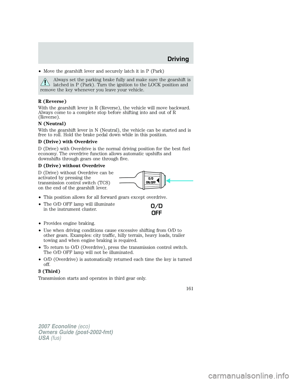 FORD E350 2007  Owners Manual •Move the gearshift lever and securely latch it in P (Park)
Always set the parking brake fully and make sure the gearshift is
latched in P (Park). Turn the ignition to the LOCK position and
remove t