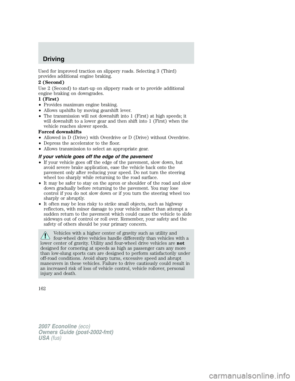 FORD E350 2007  Owners Manual Used for improved traction on slippery roads. Selecting 3 (Third)
provides additional engine braking.
2 (Second)
Use 2 (Second) to start-up on slippery roads or to provide additional
engine braking on