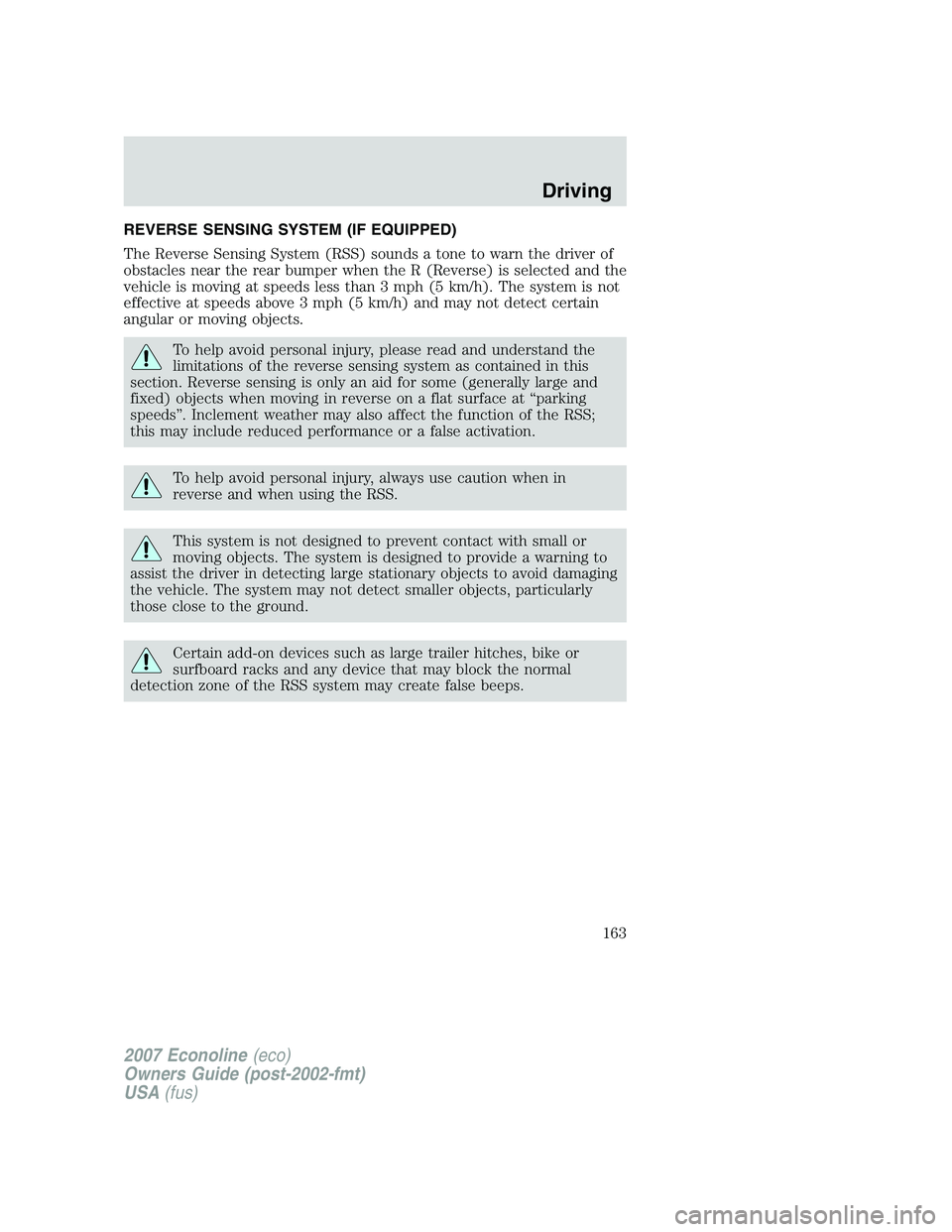 FORD E350 2007  Owners Manual REVERSE SENSING SYSTEM (IF EQUIPPED)
The Reverse Sensing System (RSS) sounds a tone to warn the driver of
obstacles near the rear bumper when the R (Reverse) is selected and the
vehicle is moving at s