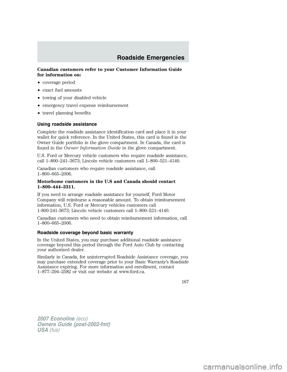 FORD E350 2007  Owners Manual Canadian customers refer to your Customer Information Guide
for information on:
•coverage period
•exact fuel amounts
•towing of your disabled vehicle
•emergency travel expense reimbursement
