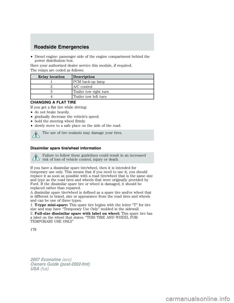 FORD E350 2007  Owners Manual •Diesel engine: passenger side of the engine compartment behind the
power distribution box.
Have your authorized dealer service this module, if required.
The relays are coded as follows:
Relay locat