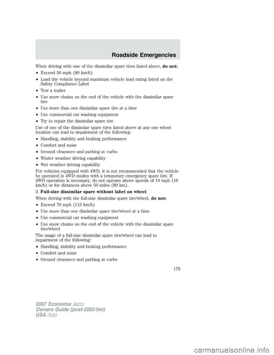 FORD E350 2007  Owners Manual When driving with one of the dissimilar spare tires listed above,do not:
•Exceed 50 mph (80 km/h)
•Load the vehicle beyond maximum vehicle load rating listed on the
Safety Compliance Label
•Tow 