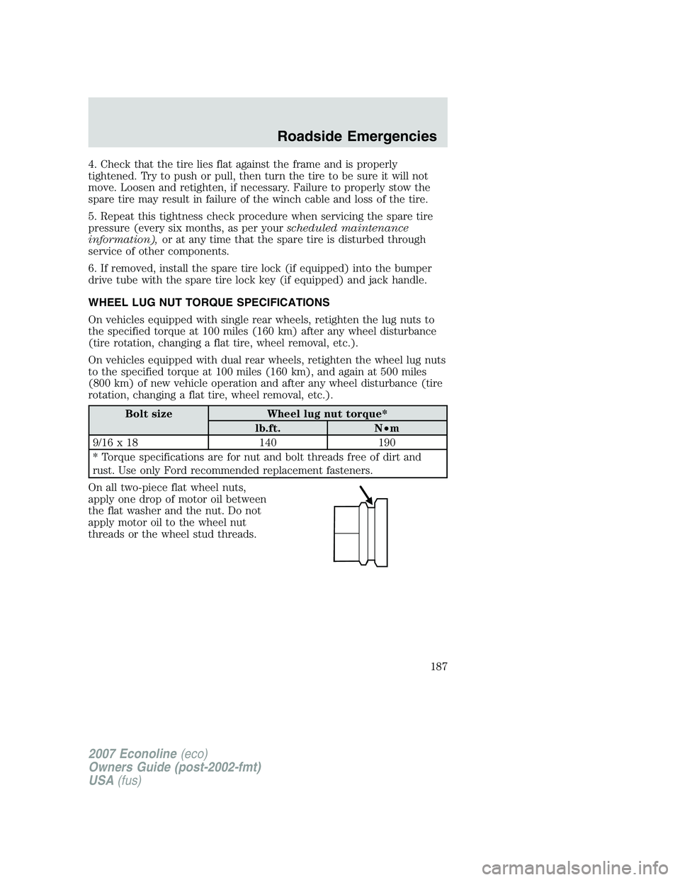 FORD E350 2007 Owners Manual 4. Check that the tire lies flat against the frame and is properly
tightened. Try to push or pull, then turn the tire to be sure it will not
move. Loosen and retighten, if necessary. Failure to proper FORD E350 2007 Owners Manual 4. Check that the tire lies flat against the frame and is properly
tightened. Try to push or pull, then turn the tire to be sure it will not
move. Loosen and retighten, if necessary. Failure to proper