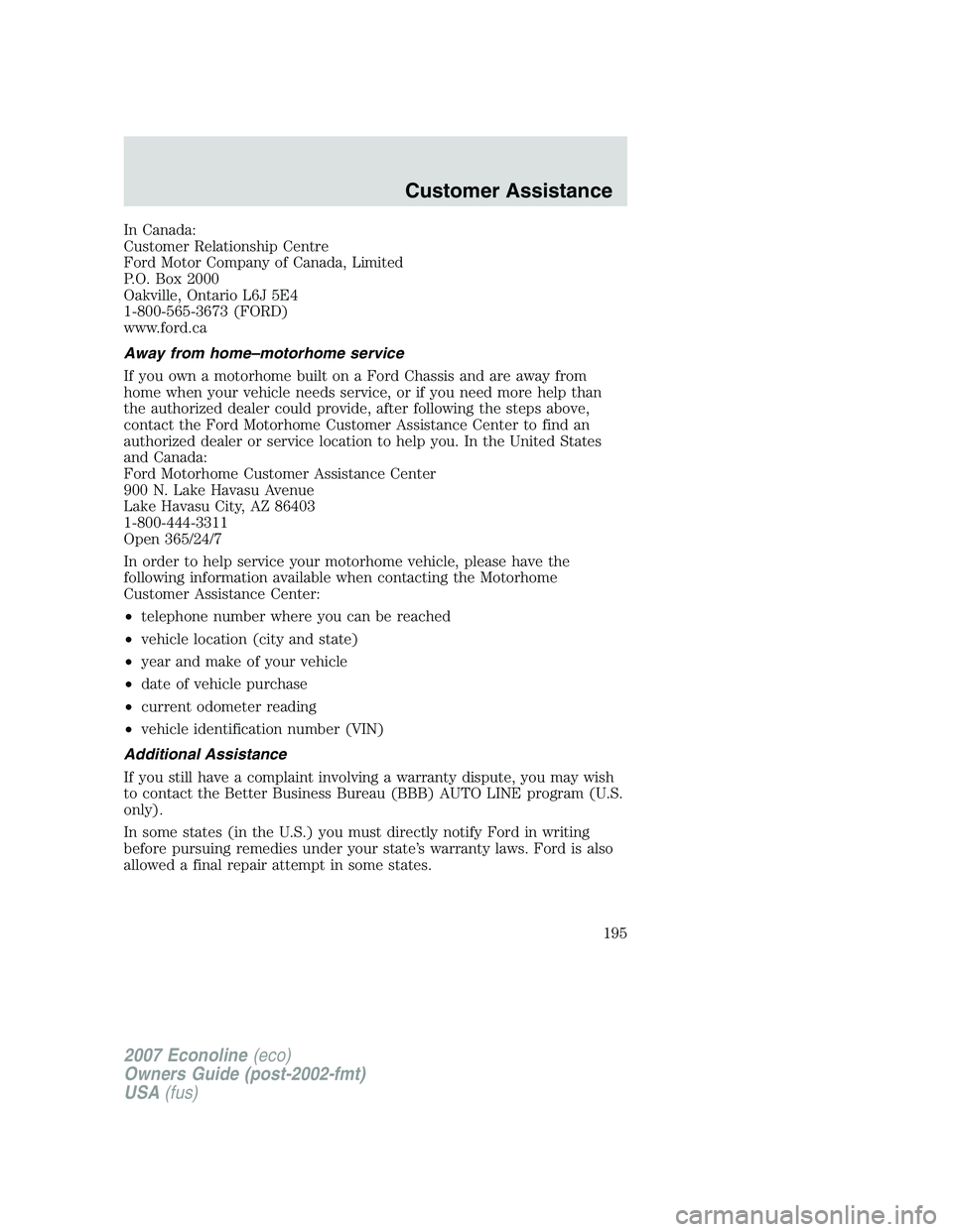 FORD E350 2007  Owners Manual In Canada:
Customer Relationship Centre
Ford Motor Company of Canada, Limited
P.O. Box 2000
Oakville, Ontario L6J 5E4
1-800-565-3673 (FORD)
www.ford.ca
Away from home–motorhome service
If you own a 