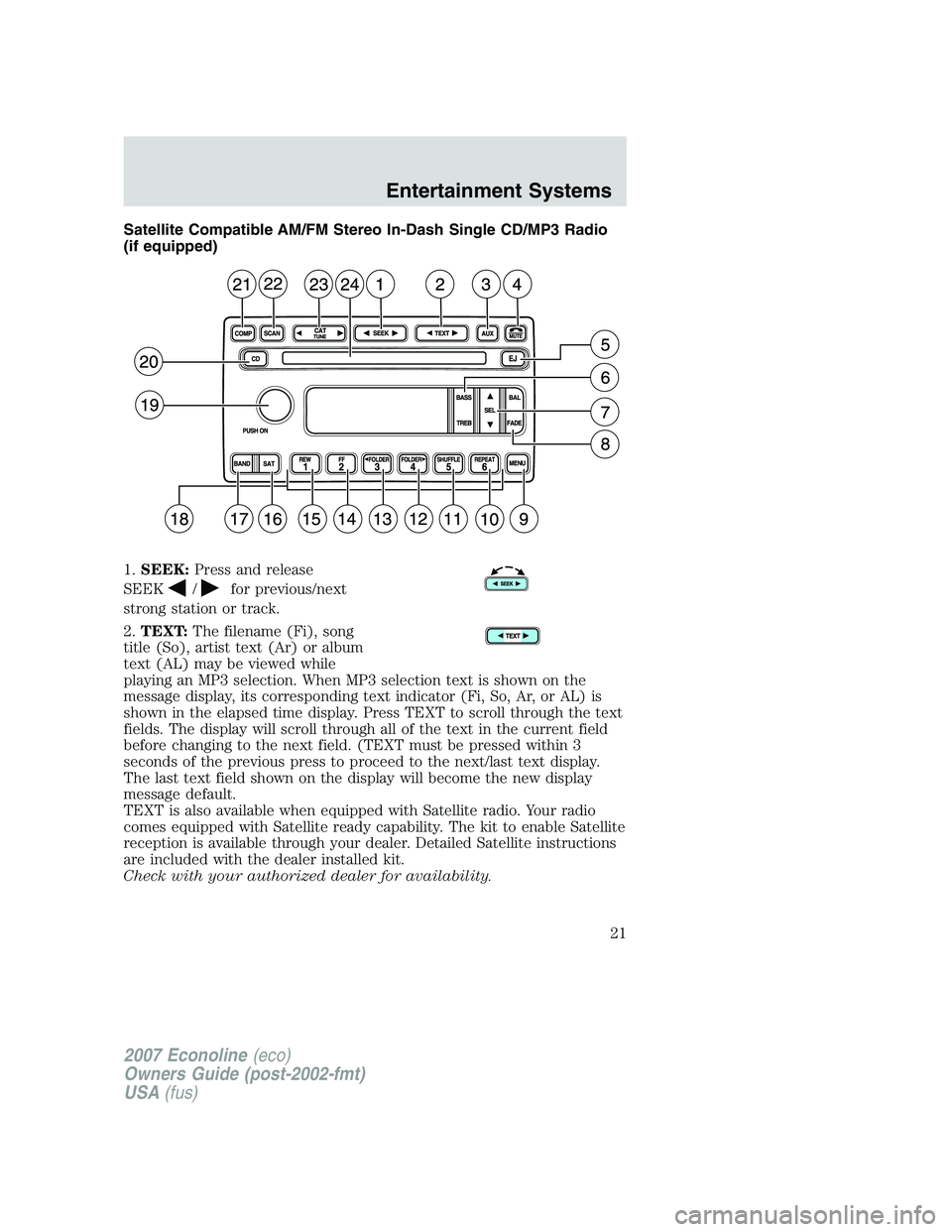 FORD E350 2007  Owners Manual Satellite Compatible AM/FM Stereo In-Dash Single CD/MP3 Radio
(if equipped)
1.SEEK:Press and release
SEEK
/for previous/next
strong station or track.
2.TEXT:The filename (Fi), song
title (So), artist 