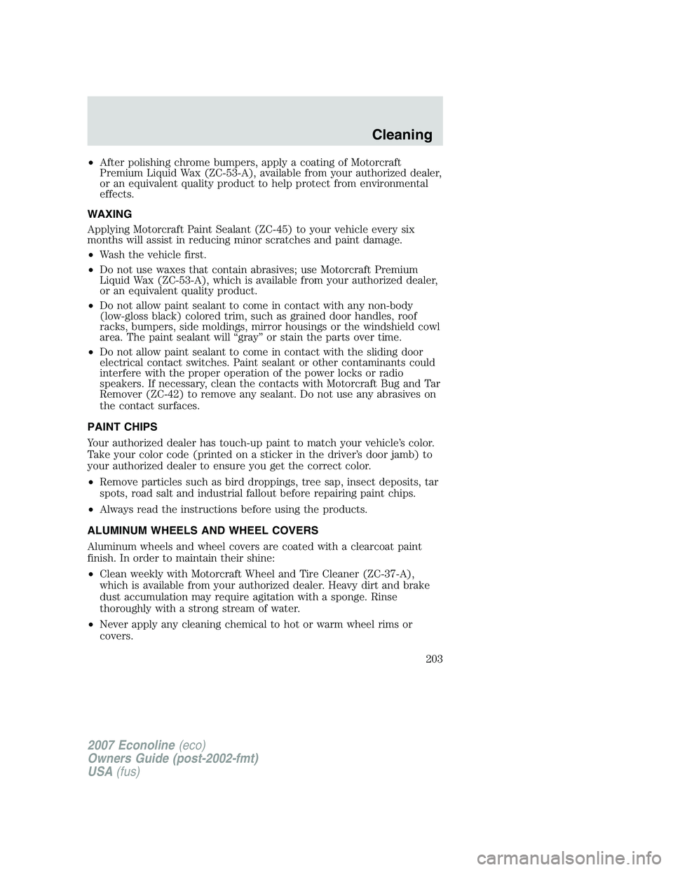 FORD E350 2007  Owners Manual •After polishing chrome bumpers, apply a coating of Motorcraft
Premium Liquid Wax (ZC-53-A), available from your authorized dealer,
or an equivalent quality product to help protect from environmenta
