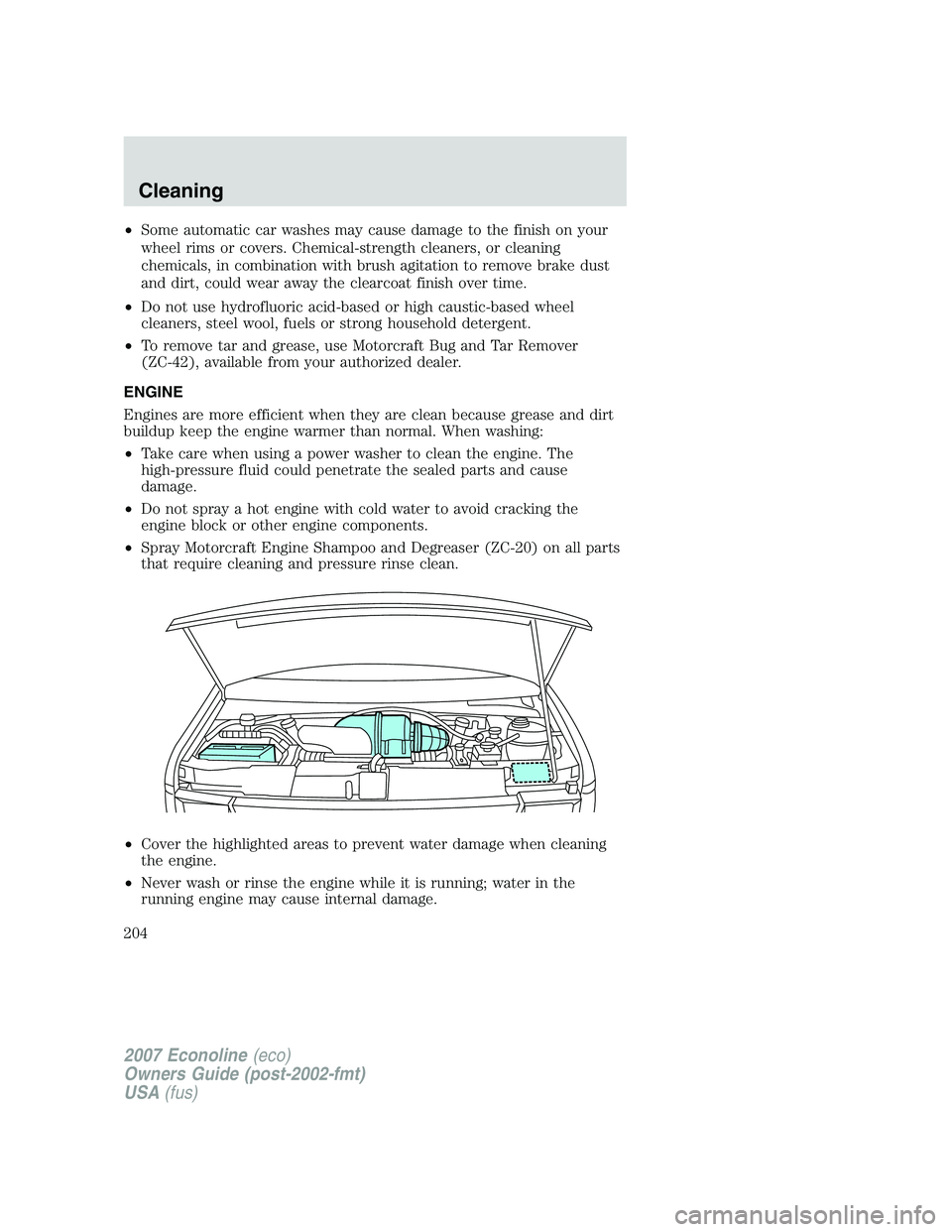 FORD E350 2007  Owners Manual •Some automatic car washes may cause damage to the finish on your
wheel rims or covers. Chemical-strength cleaners, or cleaning
chemicals, in combination with brush agitation to remove brake dust
an