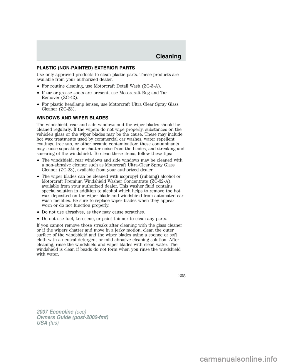 FORD E350 2007  Owners Manual PLASTIC (NON-PAINTED) EXTERIOR PARTS
Use only approved products to clean plastic parts. These products are
available from your authorized dealer.
•For routine cleaning, use Motorcraft Detail Wash (Z