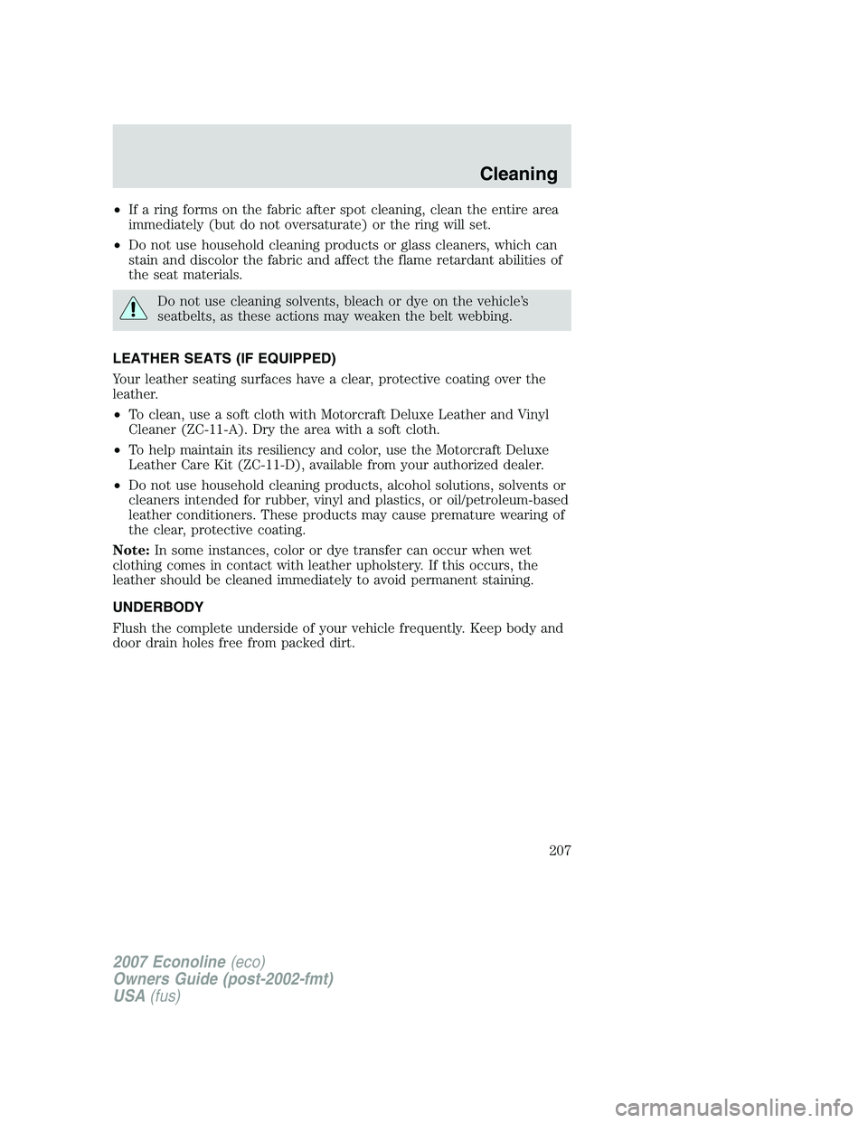 FORD E350 2007  Owners Manual •If a ring forms on the fabric after spot cleaning, clean the entire area
immediately (but do not oversaturate) or the ring will set.
•Do not use household cleaning products or glass cleaners, whi