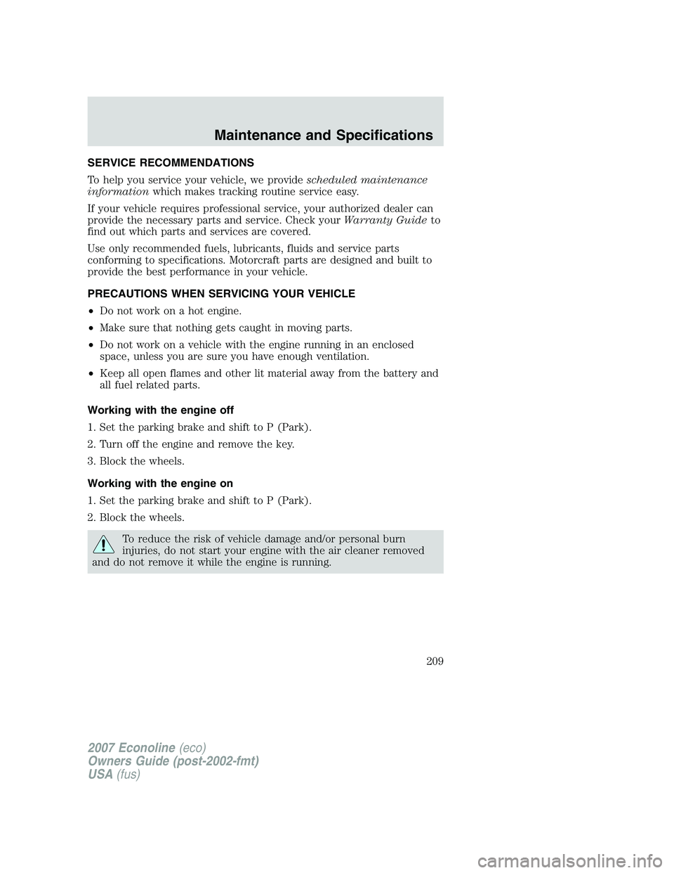 FORD E350 2007  Owners Manual SERVICE RECOMMENDATIONS
To help you service your vehicle, we providescheduled maintenance
informationwhich makes tracking routine service easy.
If your vehicle requires professional service, your auth