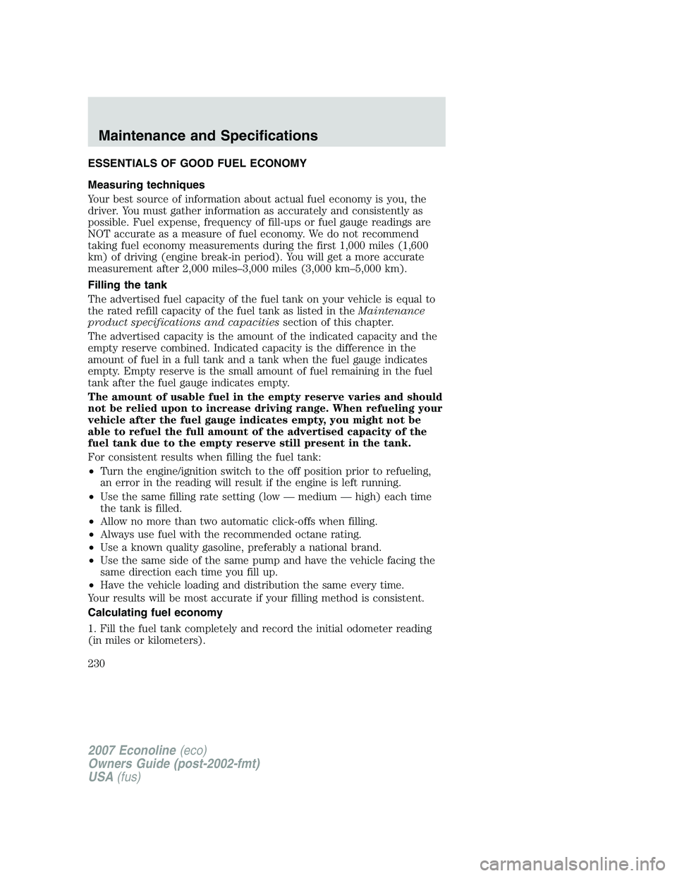 FORD E350 2007  Owners Manual ESSENTIALS OF GOOD FUEL ECONOMY
Measuring techniques
Your best source of information about actual fuel economy is you, the
driver. You must gather information as accurately and consistently as
possibl