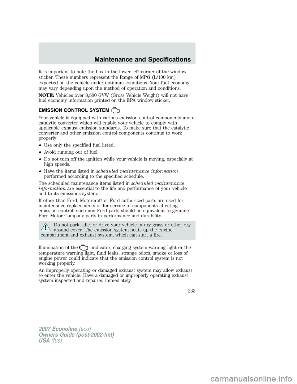 FORD E350 2007  Owners Manual It is important to note the box in the lower left corner of the window
sticker. These numbers represent the Range of MPG (L/100 km)
expected on the vehicle under optimum conditions. Your fuel economy
