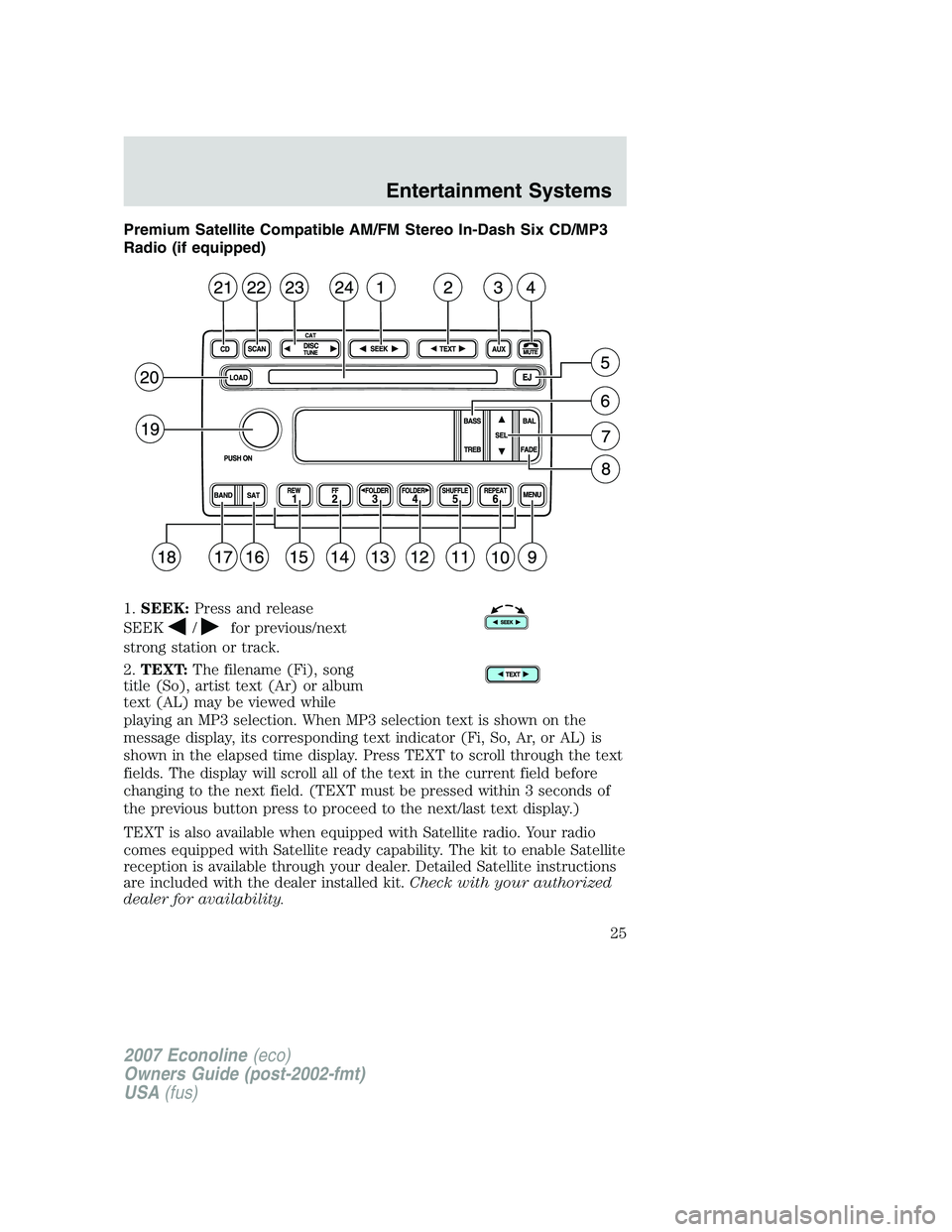FORD E350 2007  Owners Manual Premium Satellite Compatible AM/FM Stereo In-Dash Six CD/MP3
Radio (if equipped)
1.SEEK:Press and release
SEEK
/for previous/next
strong station or track.
2.TEXT:The filename (Fi), song
title (So), ar